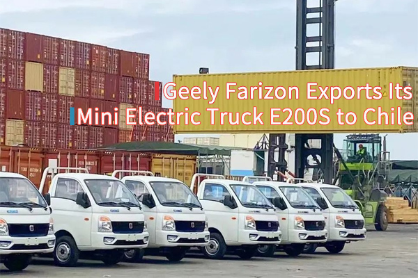  Geely Farizon Exports Its Mini Electric Truck E200S to Chile