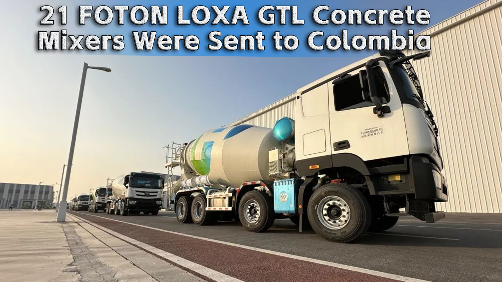 21 FOTON LOXA GTL Concrete Mixers Were Sent to Colombia